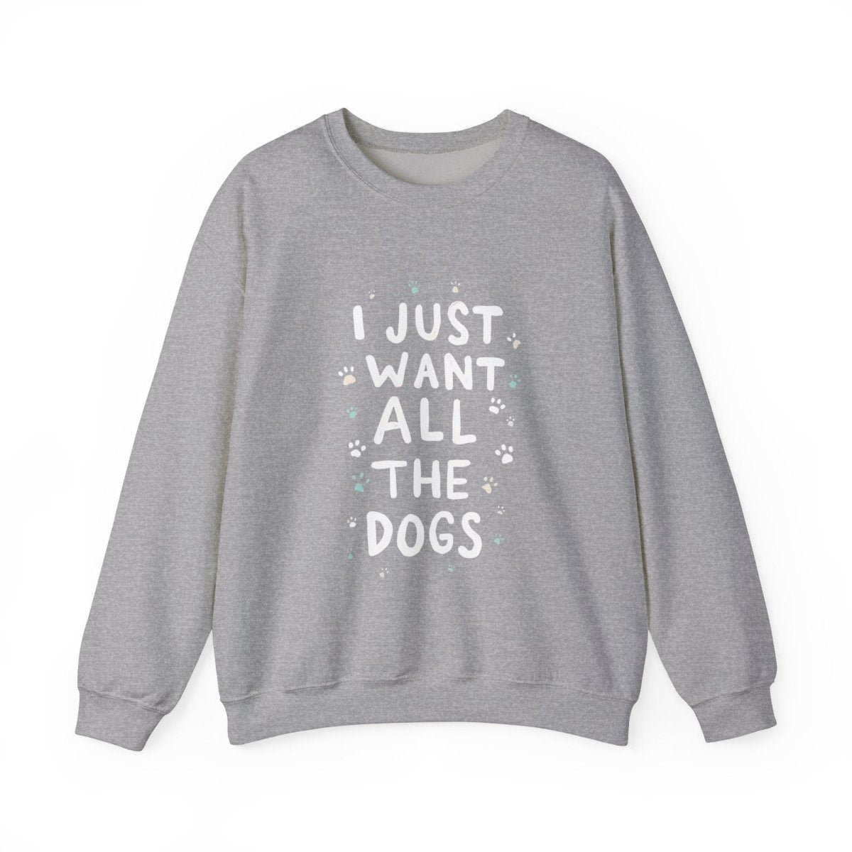 Dog Lover Sweatshirt - Want all the dogs 2 - Buy That Thang