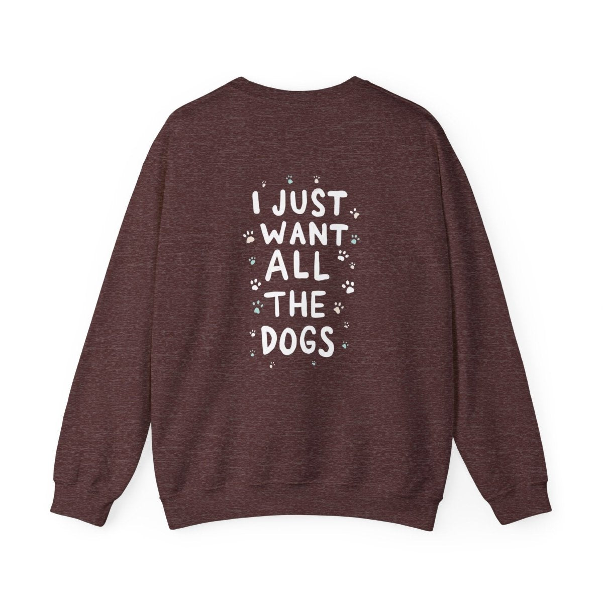 Dog Lover Sweatshirt - Want all the dogs 2 - Buy That Thang