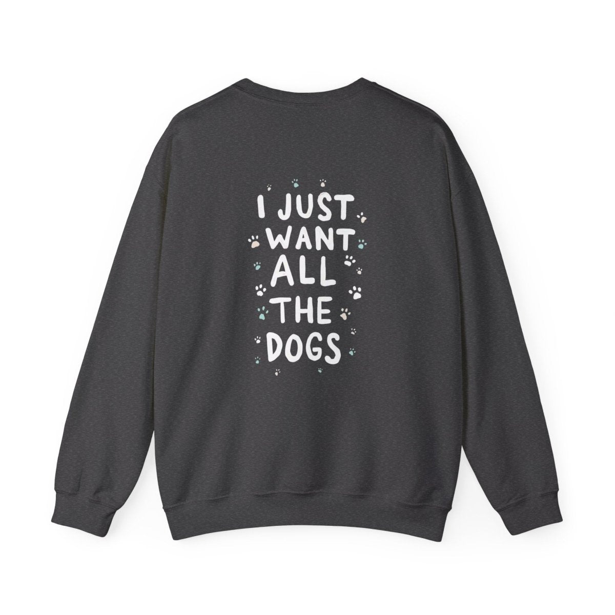 Dog Lover Sweatshirt - Want all the dogs 2 - Buy That Thang