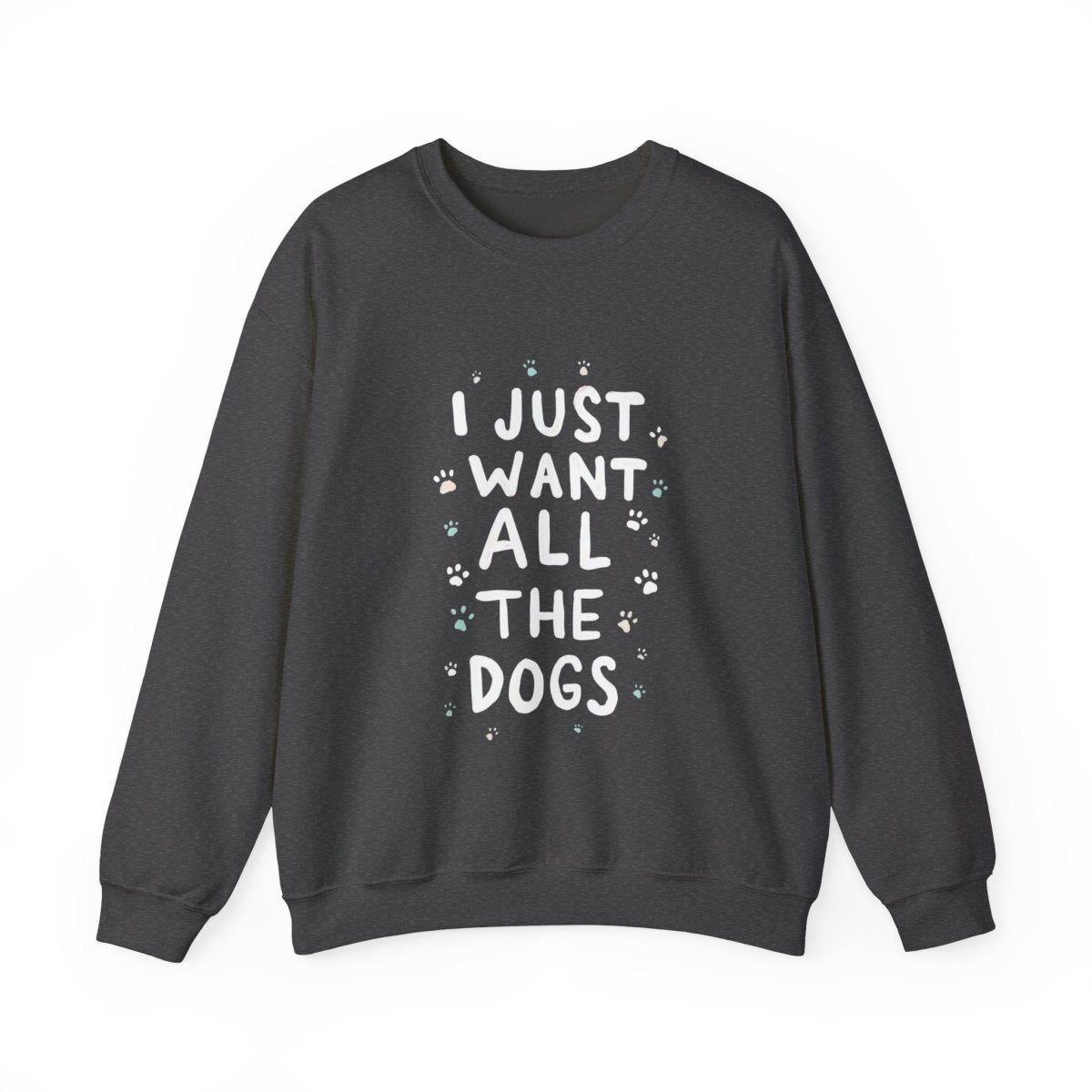 Dog Lover Sweatshirt - Want all the dogs 2 - Buy That Thang