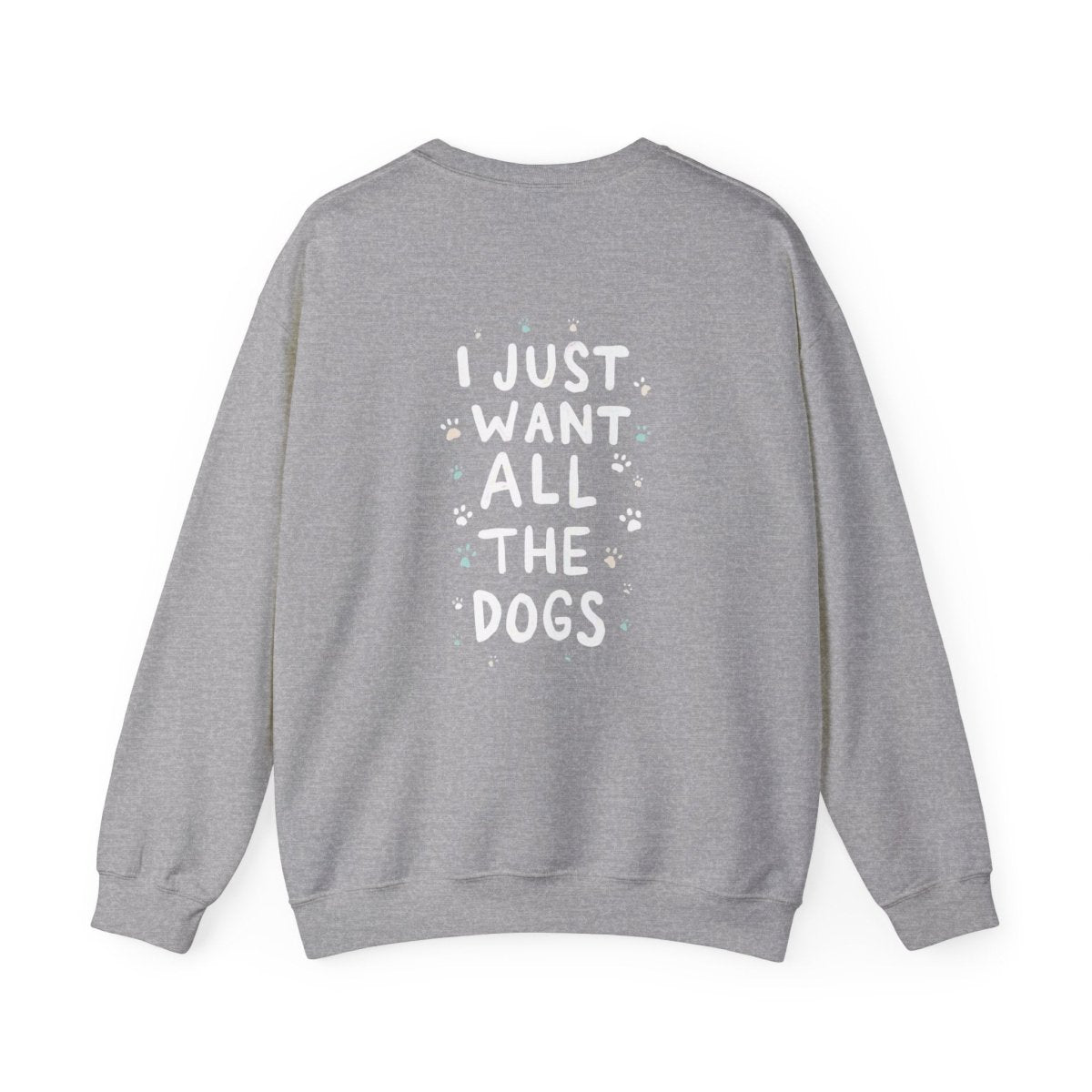 Dog Lover Sweatshirt - Want all the dogs 2 - Buy That Thang