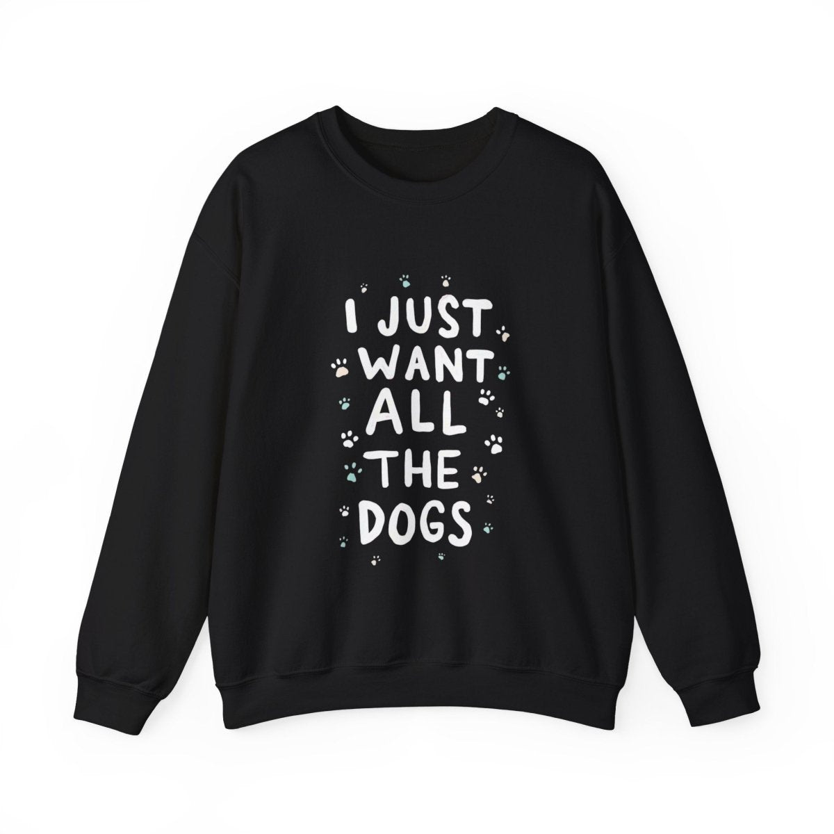 Dog Lover Sweatshirt - Want all the dogs 2 - Buy That Thang