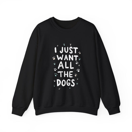 Dog Lover Sweatshirt - Want all the dogs 2 - Buy That Thang