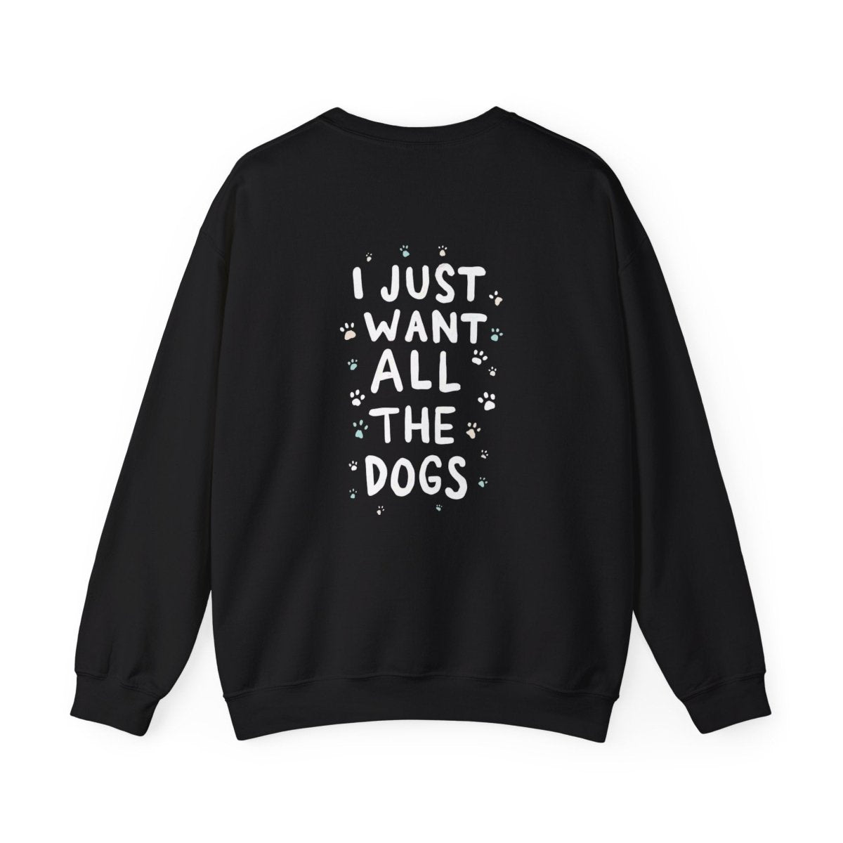 Dog Lover Sweatshirt - Want all the dogs 2 - Buy That Thang