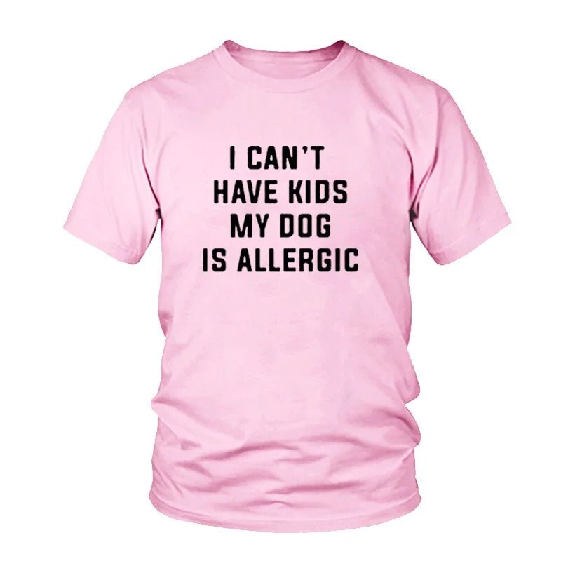 I Can't Have Kids, My Dog Is Allergic T-Shirt - Buy That Thang