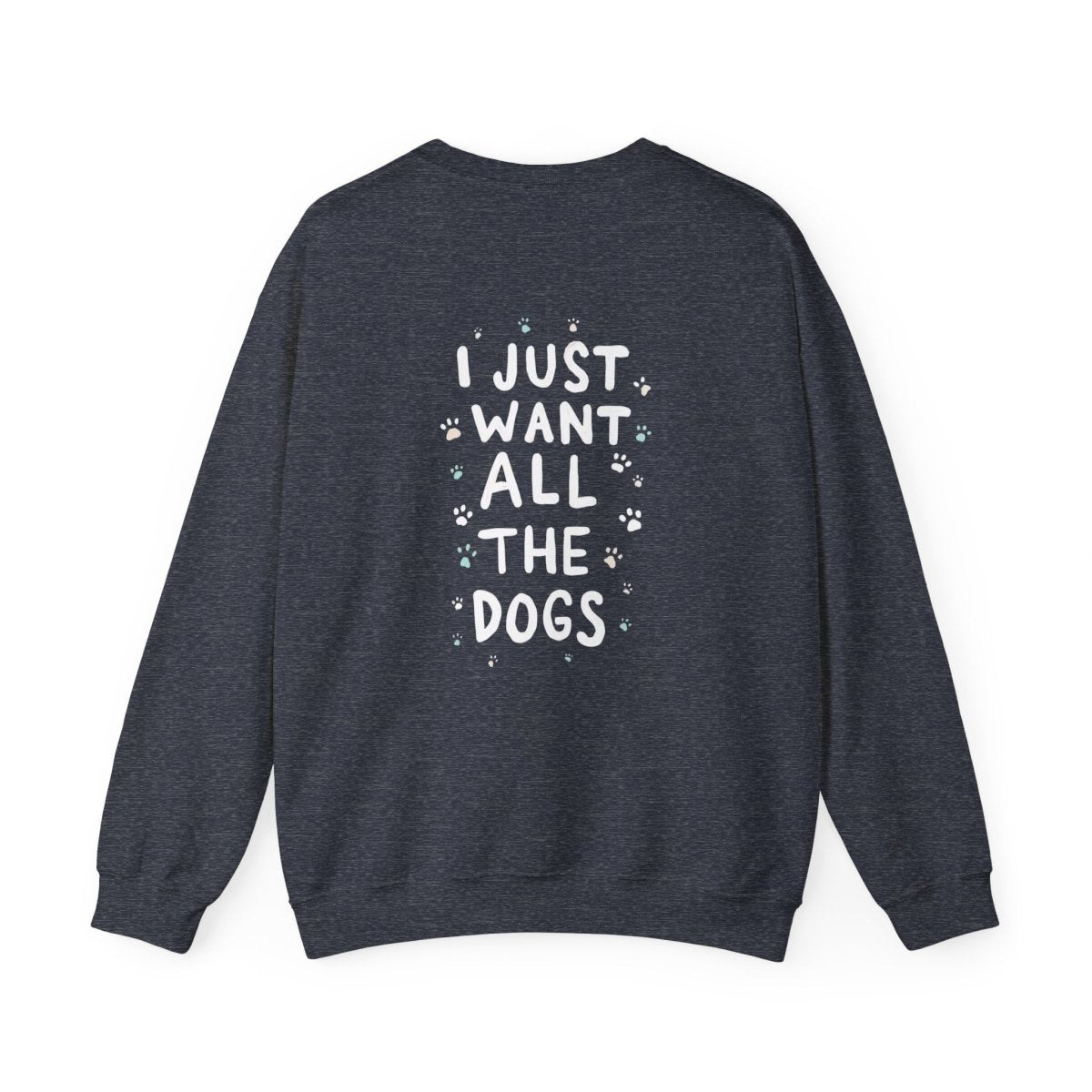 Dog Lover Sweatshirt - Want all the dogs 2 - Buy That Thang