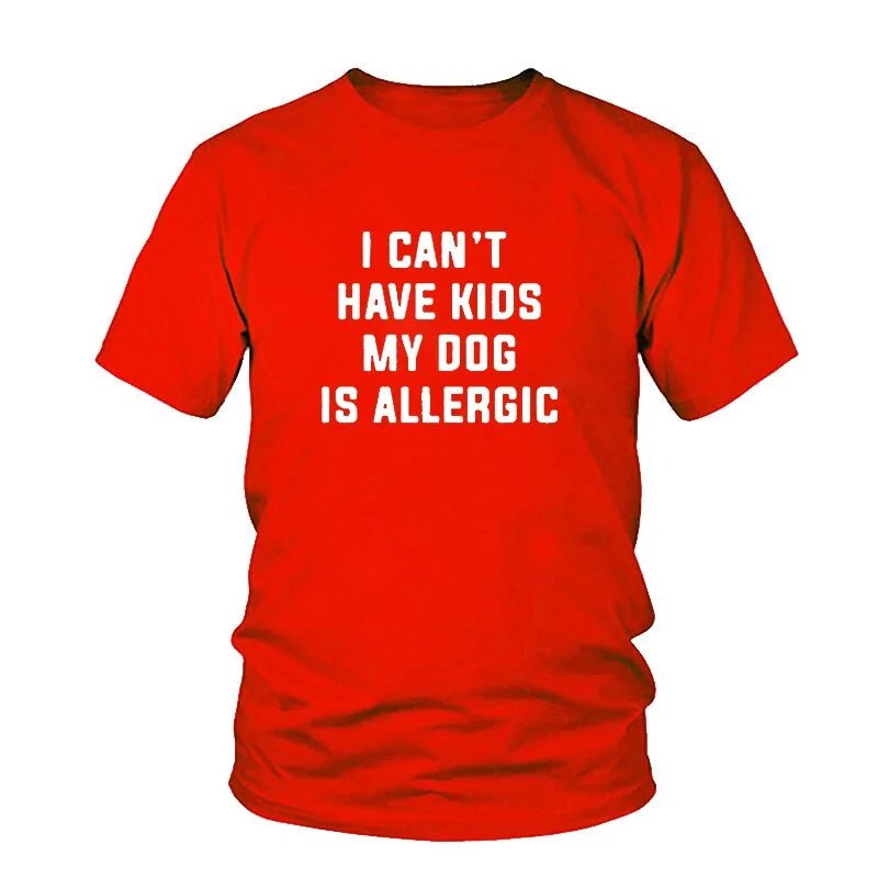 I Can't Have Kids, My Dog Is Allergic T-Shirt - Buy That Thang